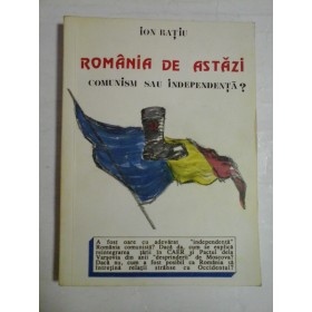     ROMANIA  DE  ASTAZI   COMUNISM  SAU  INDEPENDENTA?  -  ION  RATIU 